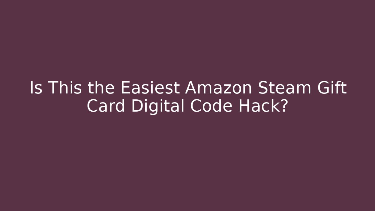 Is This the Easiest Amazon Steam Gift Card Digital Code Hack?