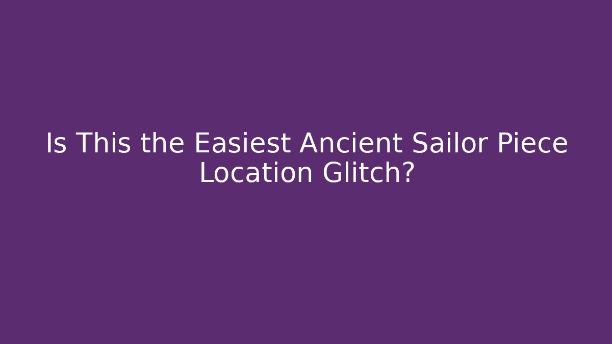 Is This the Easiest Ancient Sailor Piece Location Glitch?