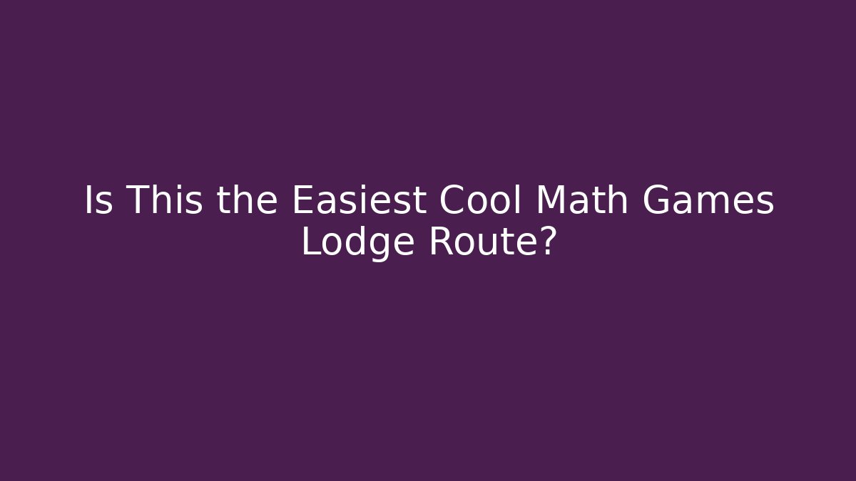 Is This the Easiest Cool Math Games Lodge Route?