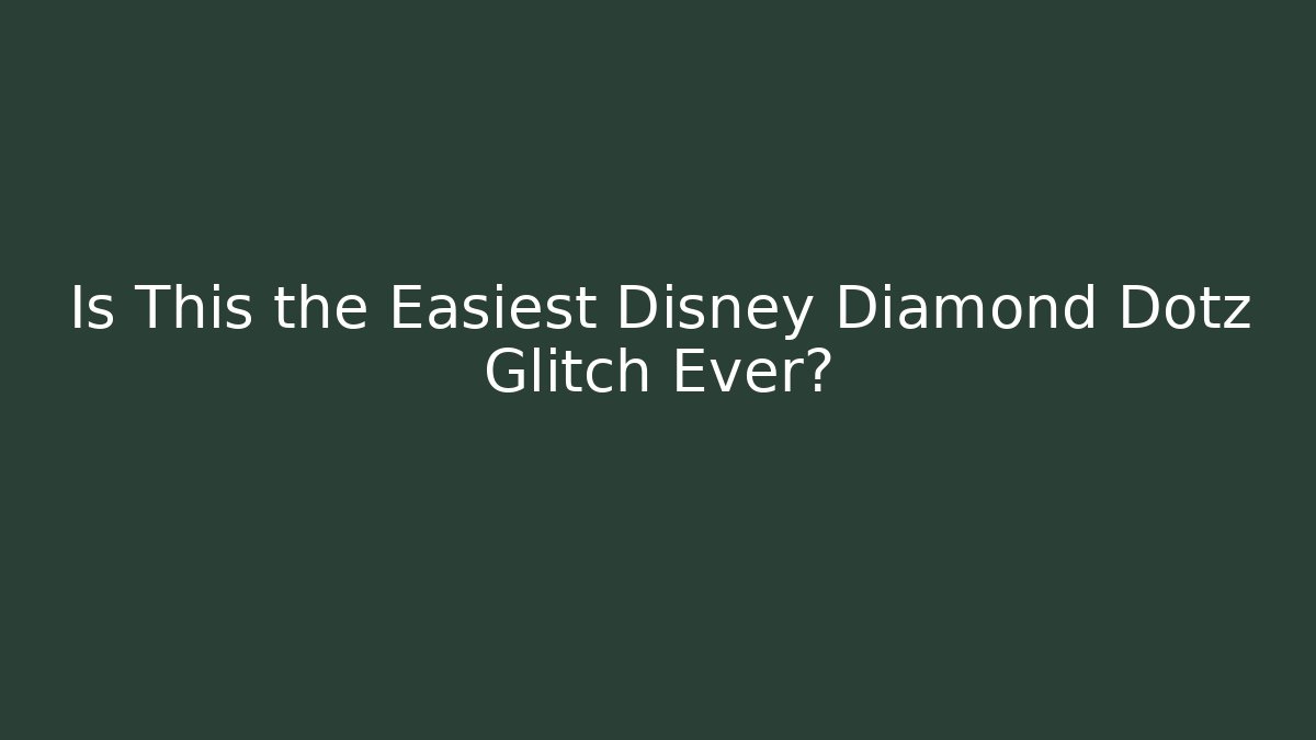 Is This the Easiest Disney Diamond Dotz Glitch Ever?
