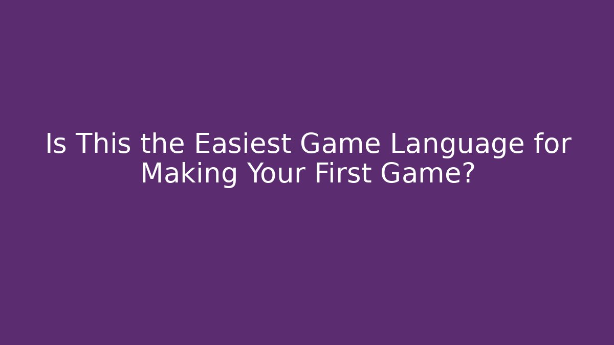 Is This the Easiest Game Language for Making Your First Game?