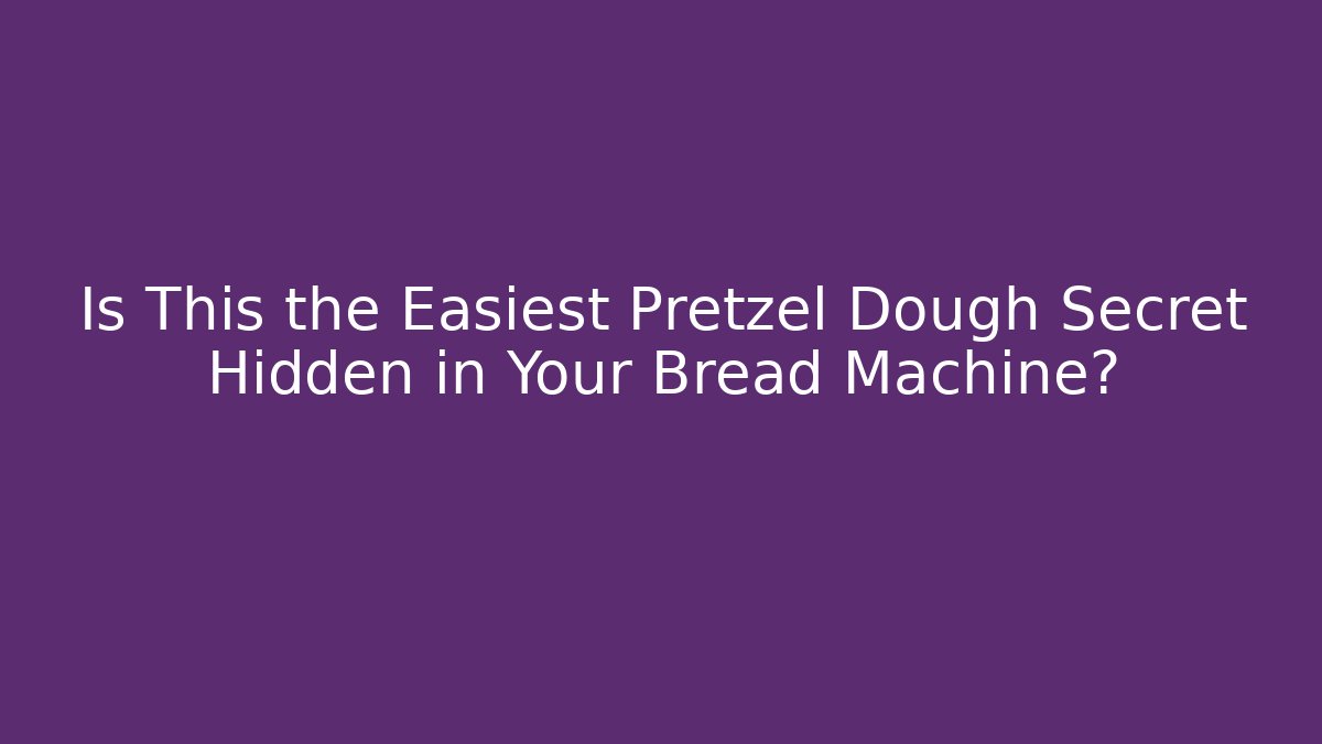 Is This the Easiest Pretzel Dough Secret Hidden in Your Bread Machine?