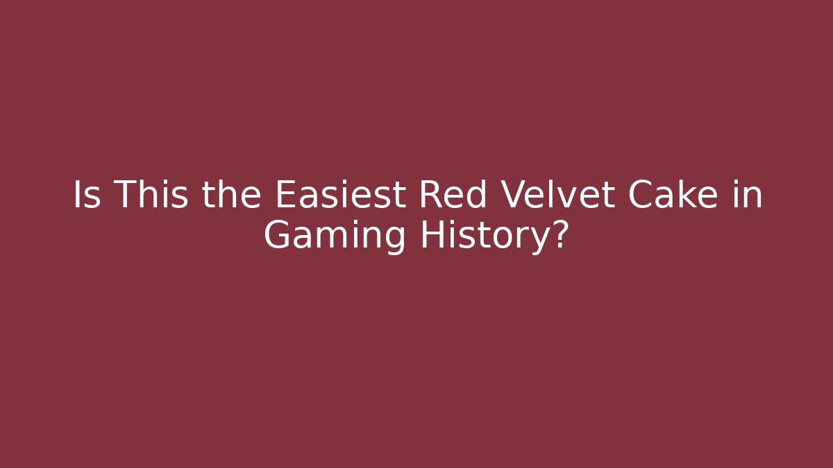 Is This the Easiest Red Velvet Cake in Gaming History?