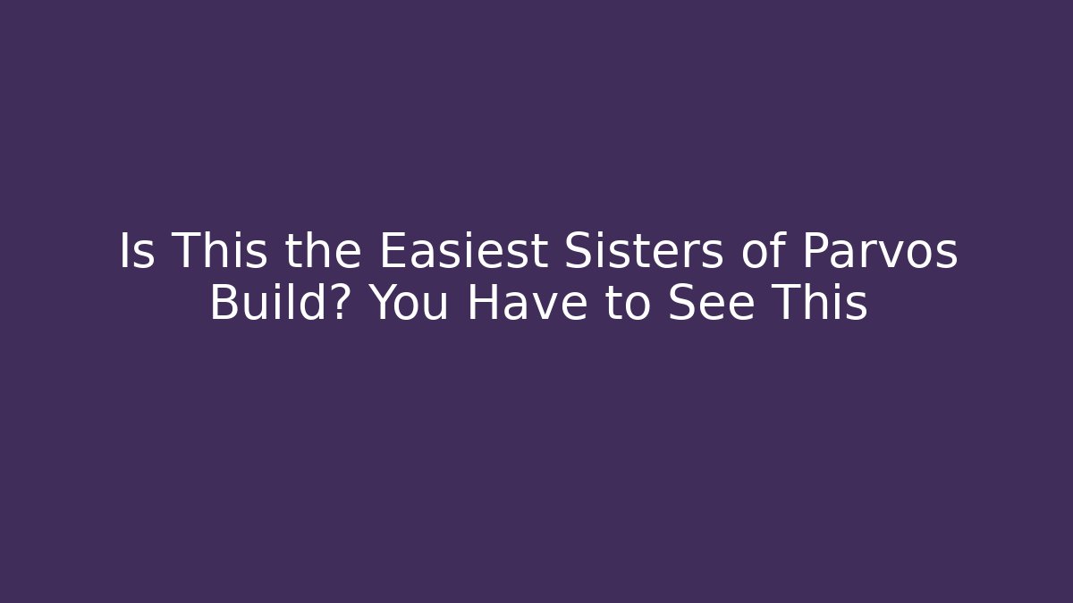 Is This the Easiest Sisters of Parvos Build? You Have to See This
