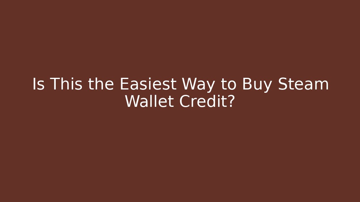 Is This the Easiest Way to Buy Steam Wallet Credit?