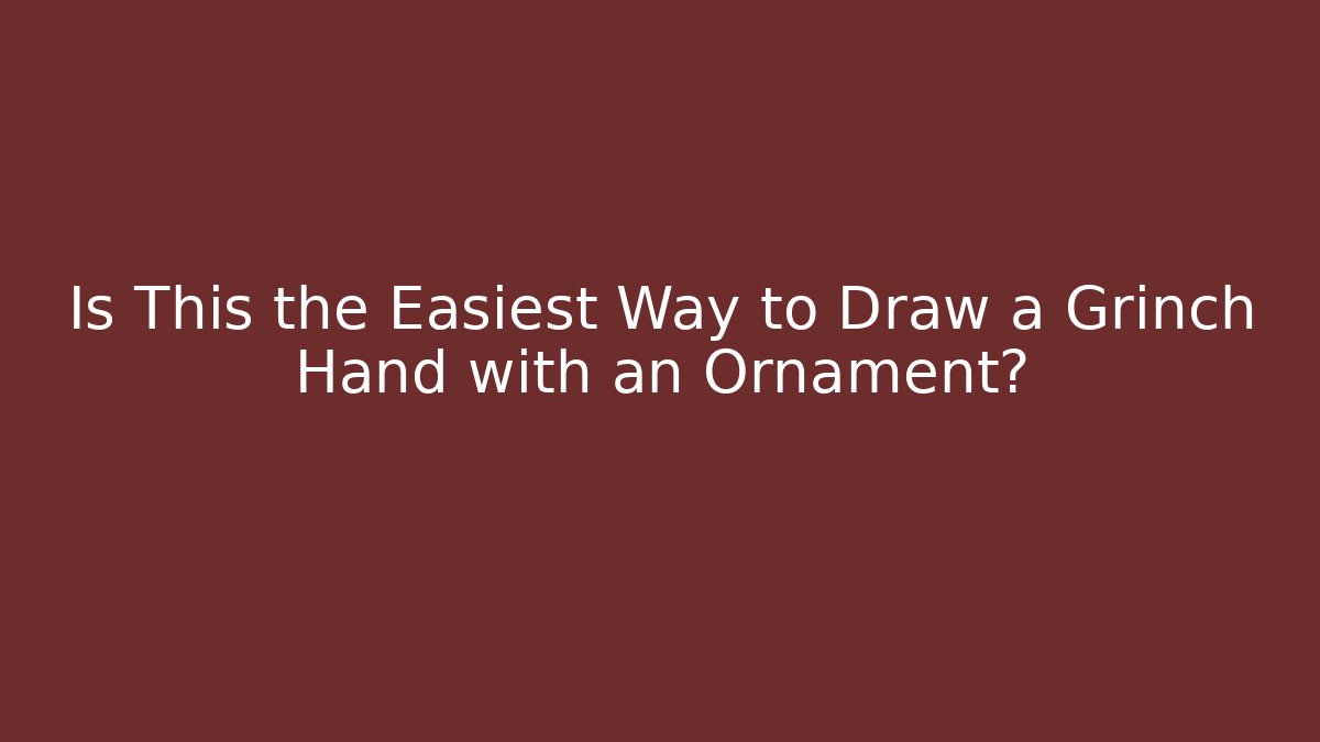 Is This the Easiest Way to Draw a Grinch Hand with an Ornament?