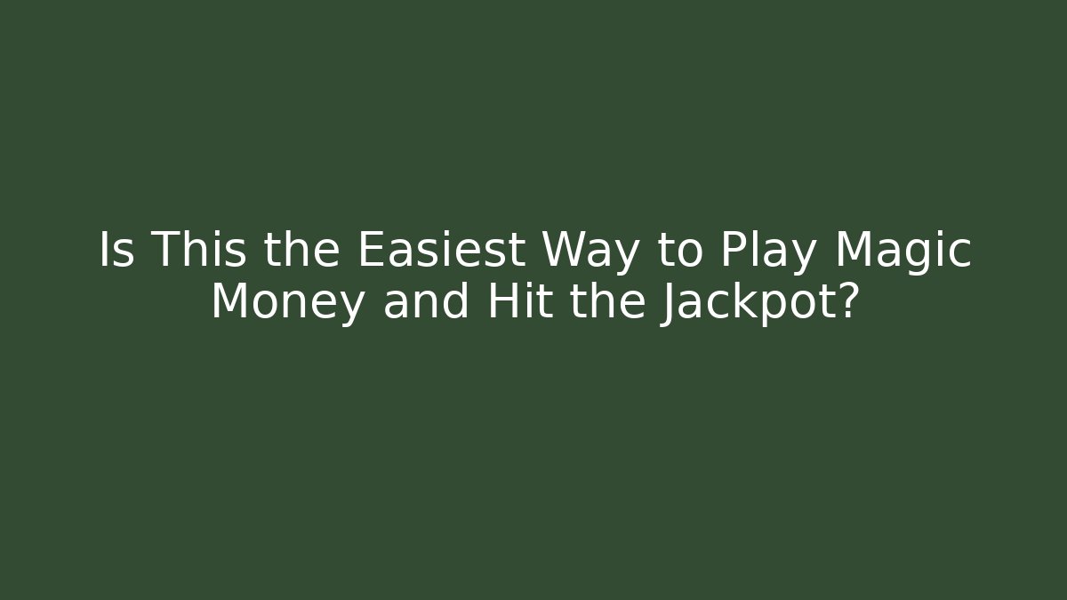 Is This the Easiest Way to Play Magic Money and Hit the Jackpot?
