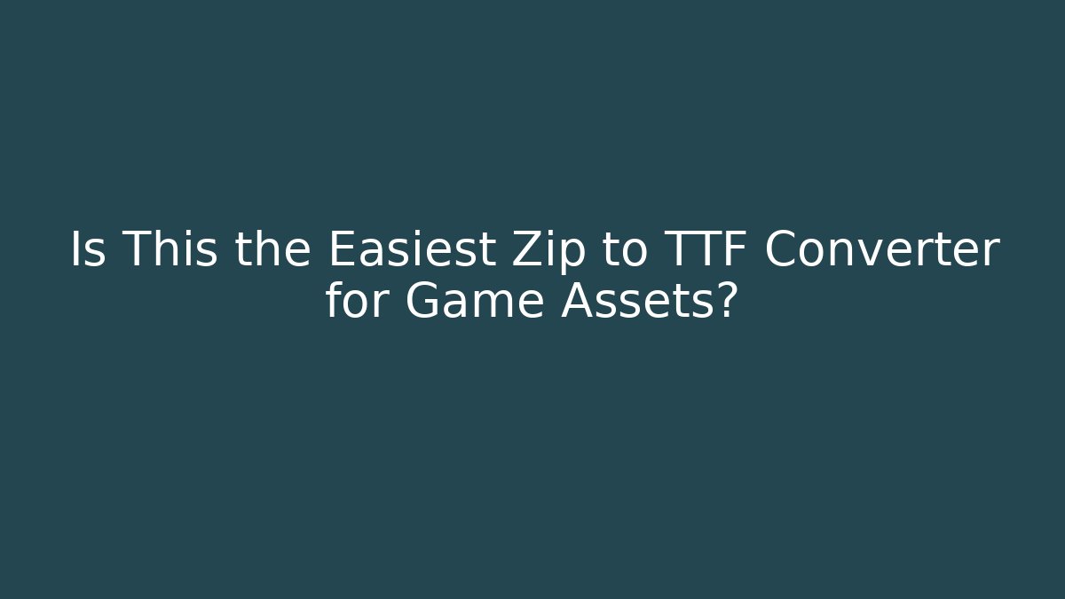 Is This the Easiest Zip to TTF Converter for Game Assets?