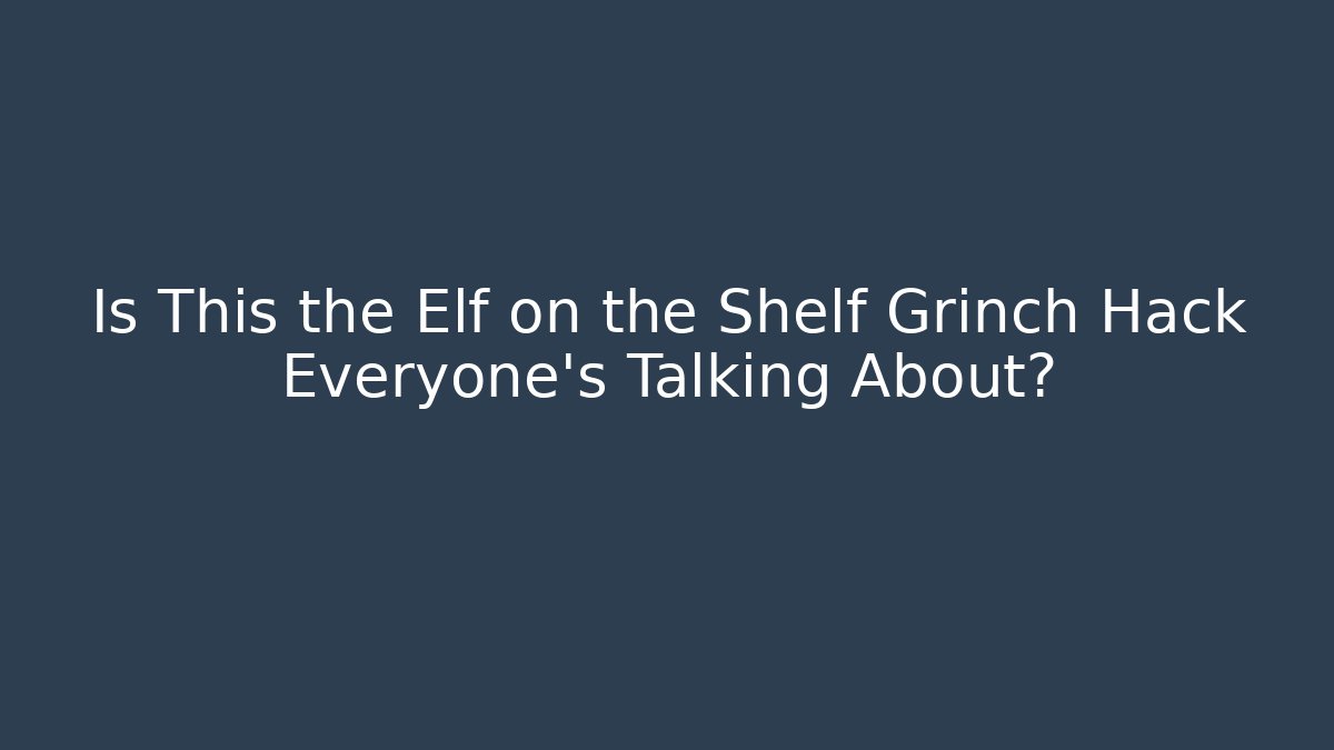 Is This the Elf on the Shelf Grinch Hack Everyone’s Talking About?