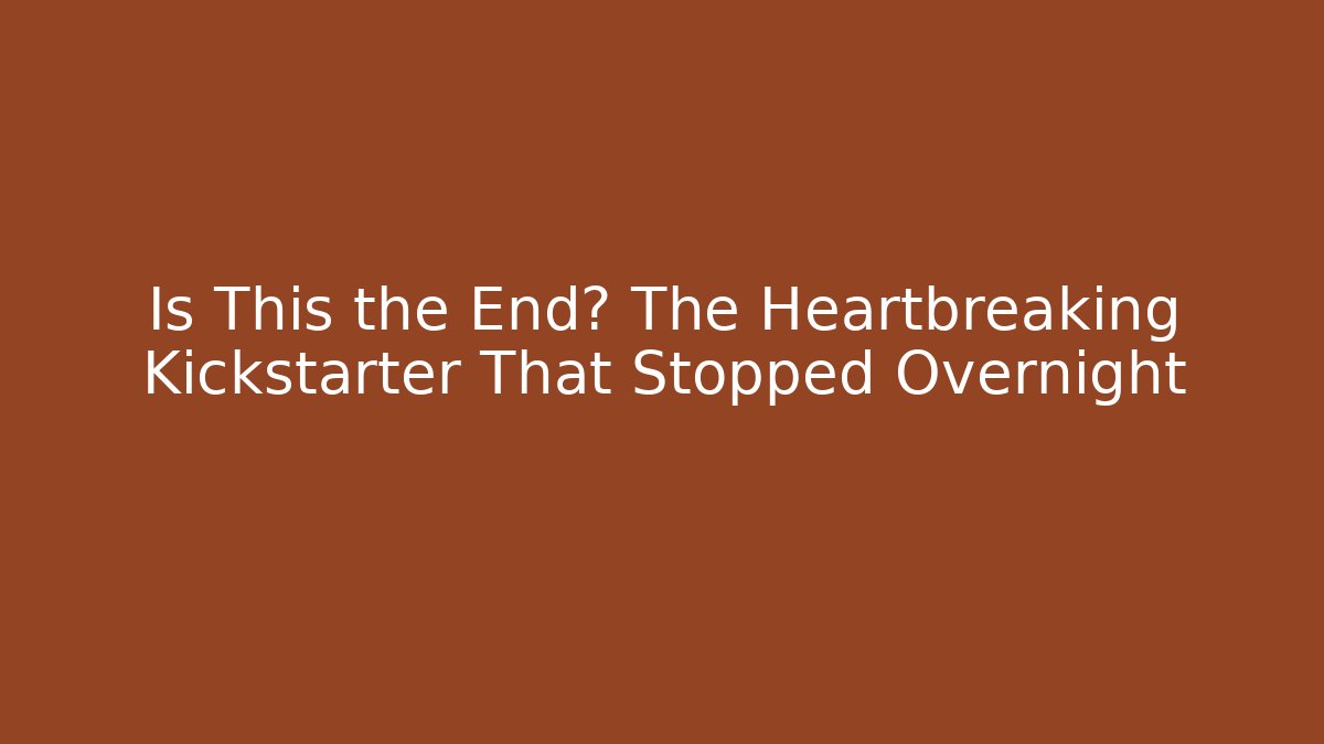 Is This the End? The Heartbreaking Kickstarter That Stopped Overnight