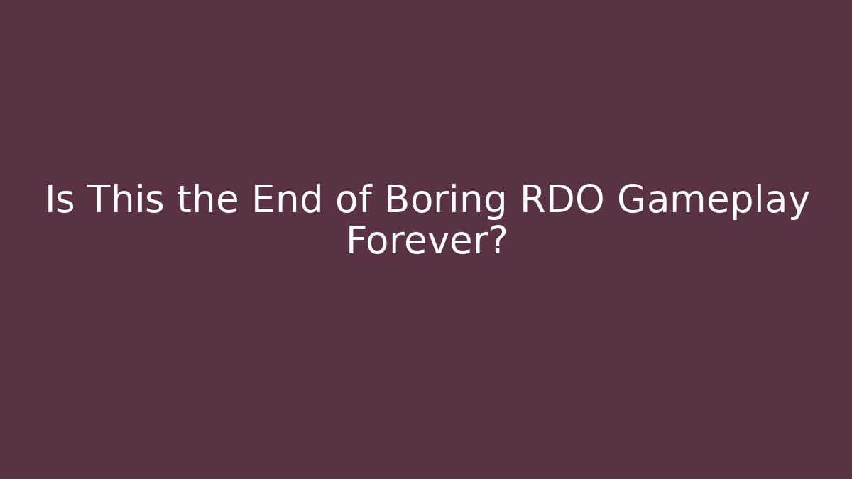 Is This the End of Boring RDO Gameplay Forever?