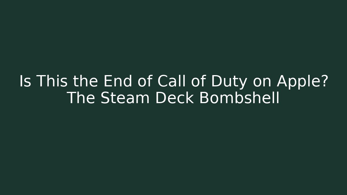 Is This the End of Call of Duty on Apple? The Steam Deck Bombshell
