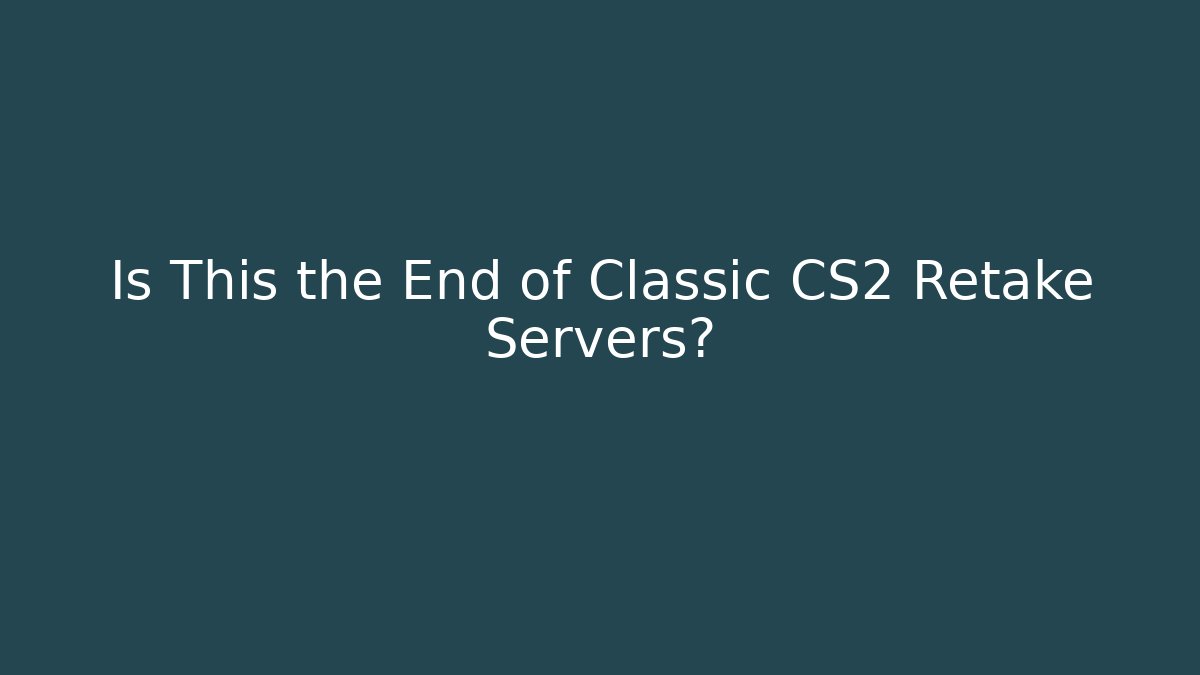 Is This the End of Classic CS2 Retake Servers?