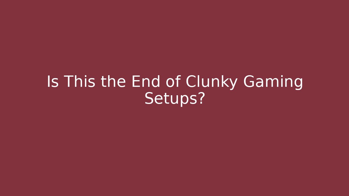 Is This the End of Clunky Gaming Setups?