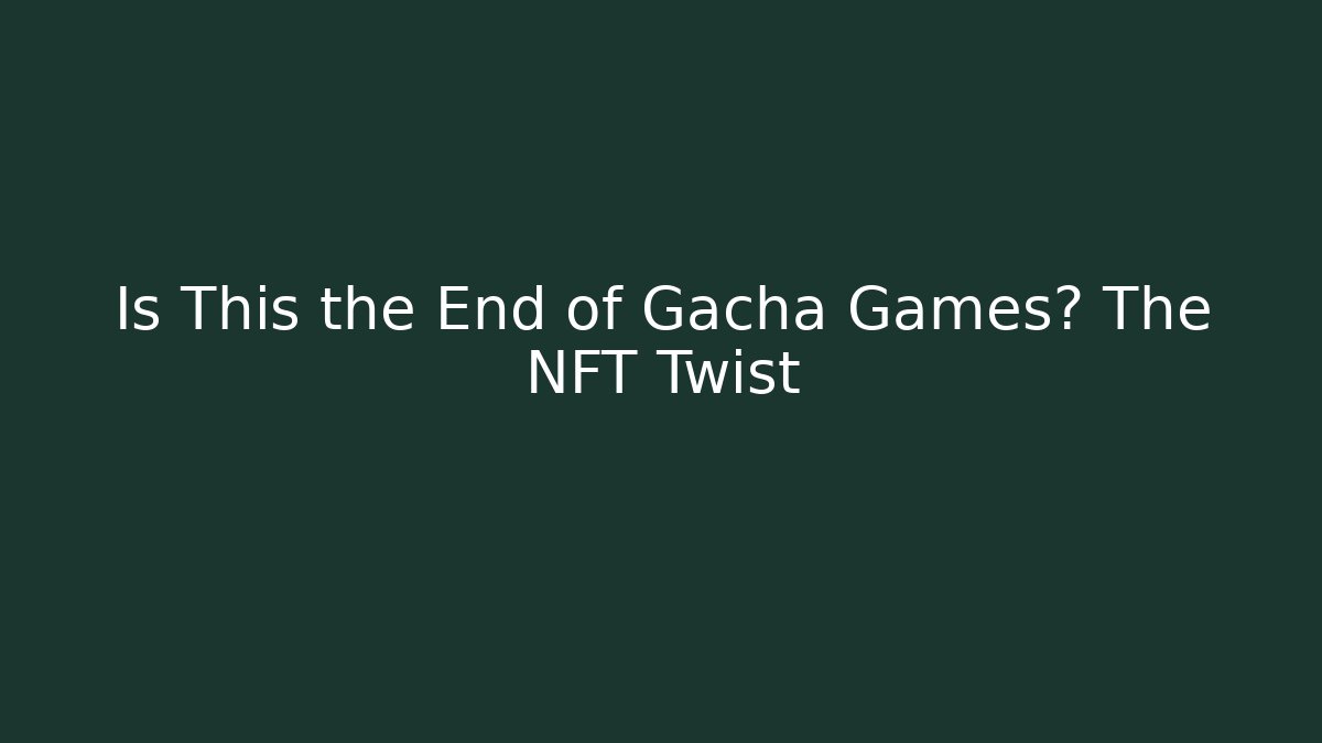 Is This the End of Gacha Games? The NFT Twist