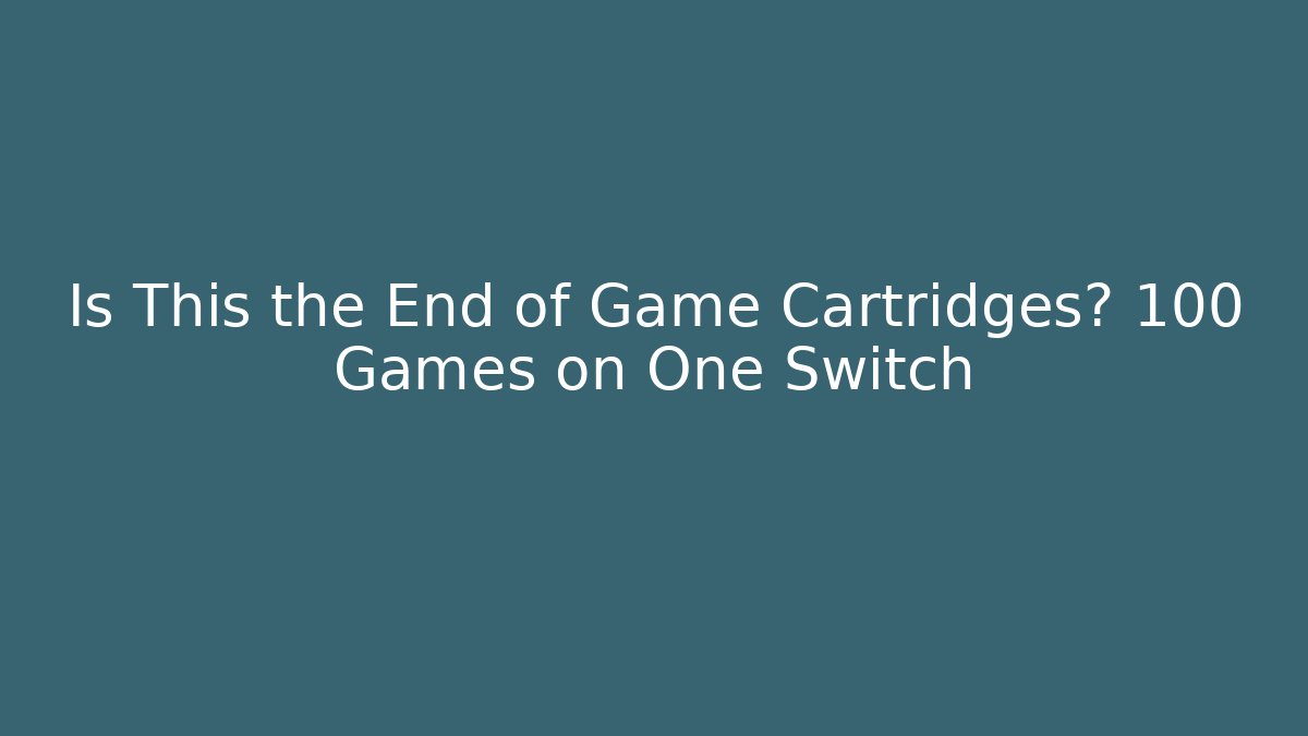 Is This the End of Game Cartridges? 100 Games on One Switch