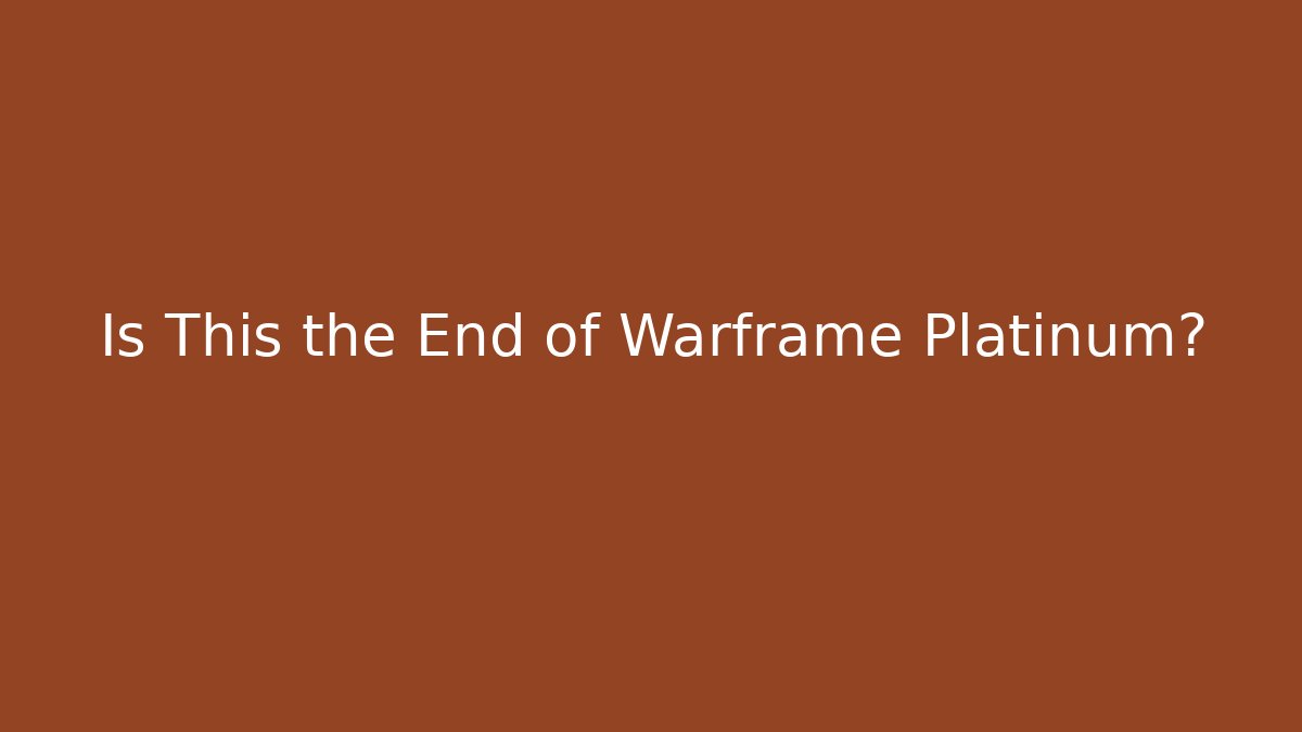 Is This the End of Warframe Platinum?