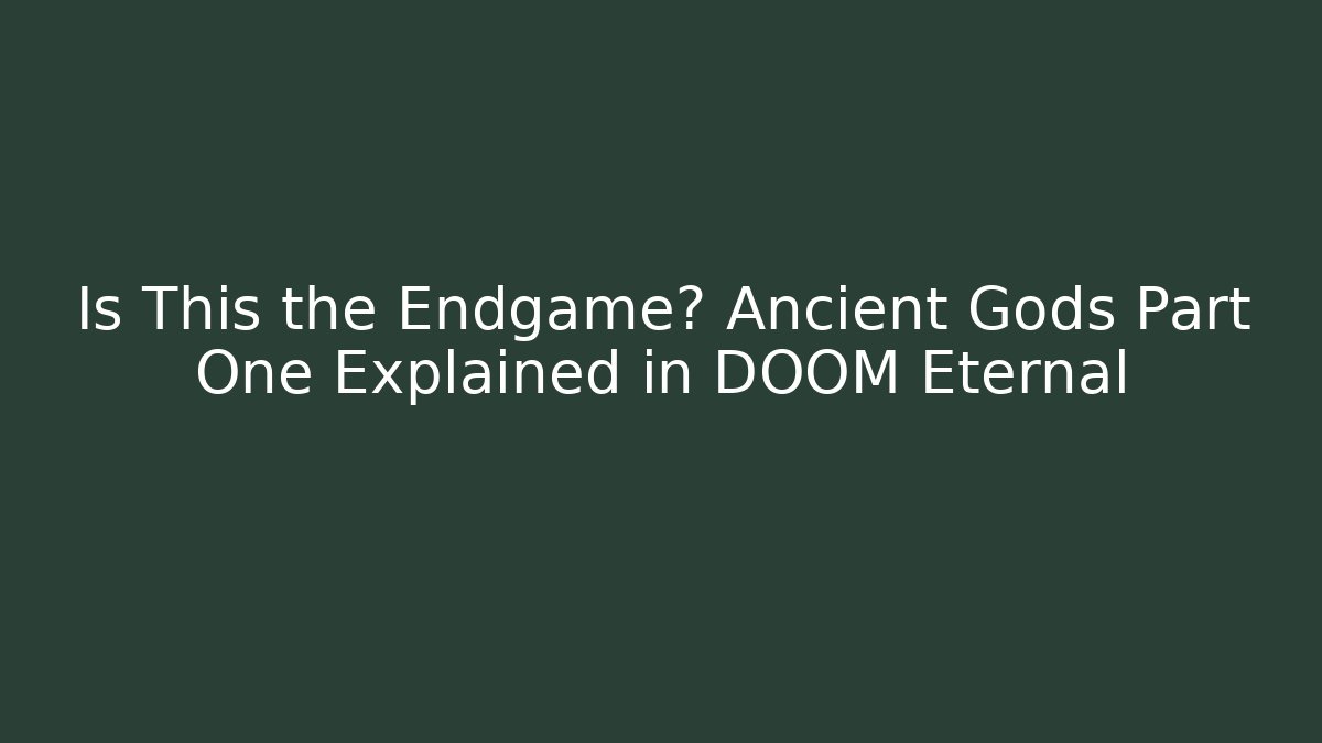 Is This the Endgame? Ancient Gods Part One Explained in DOOM Eternal