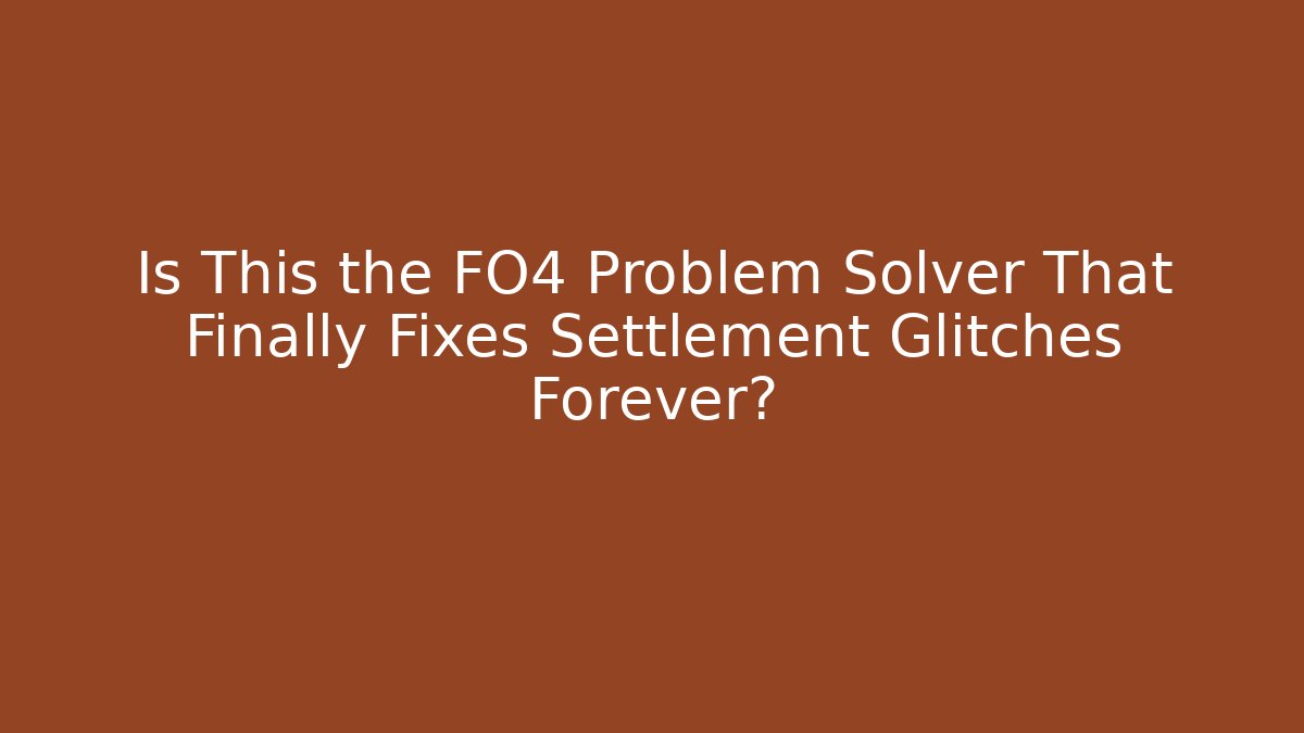 Is This the FO4 Problem Solver That Finally Fixes Settlement Glitches Forever?