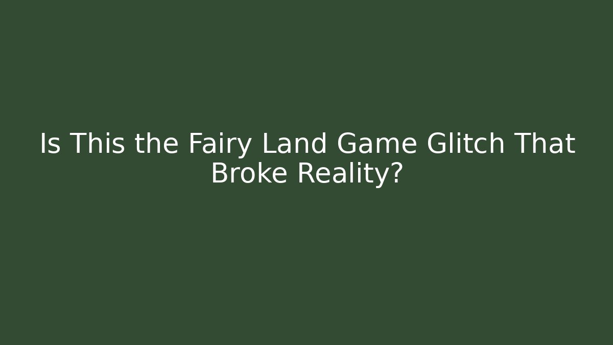 Is This the Fairy Land Game Glitch That Broke Reality?