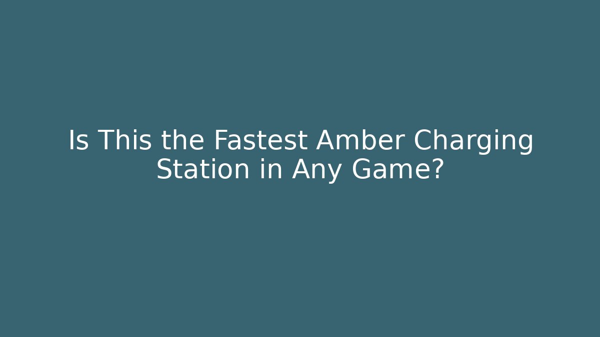 Is This the Fastest Amber Charging Station in Any Game?