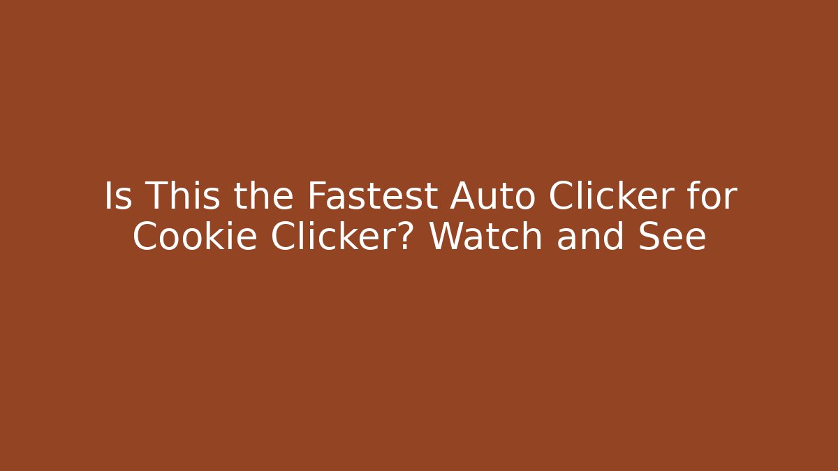 Is This the Fastest Auto Clicker for Cookie Clicker? Watch and See