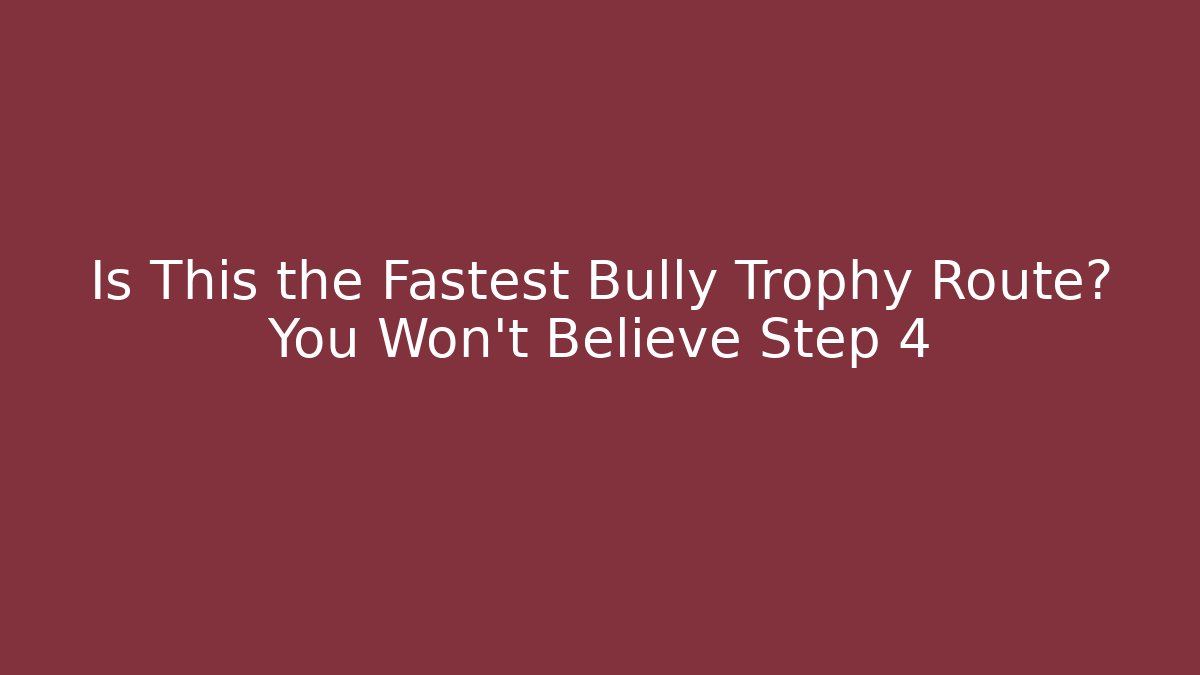 Is This the Fastest Bully Trophy Route? You Won’t Believe Step 4