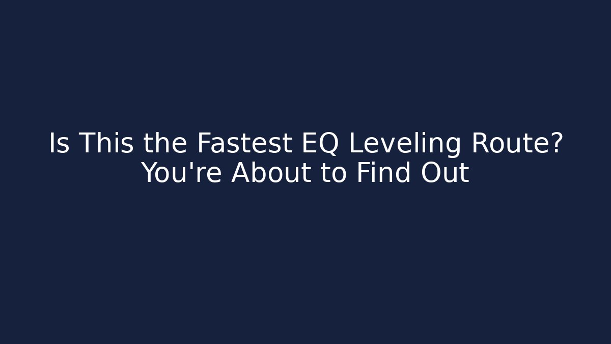 Is This the Fastest EQ Leveling Route? You’re About to Find Out