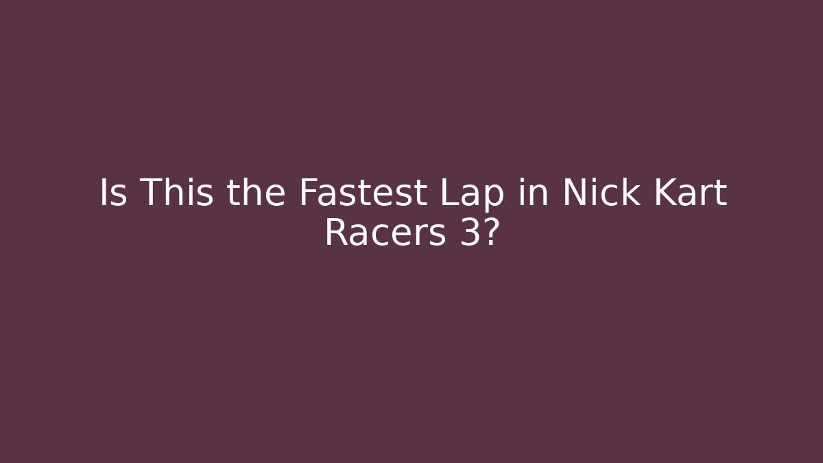 Is This the Fastest Lap in Nick Kart Racers 3?