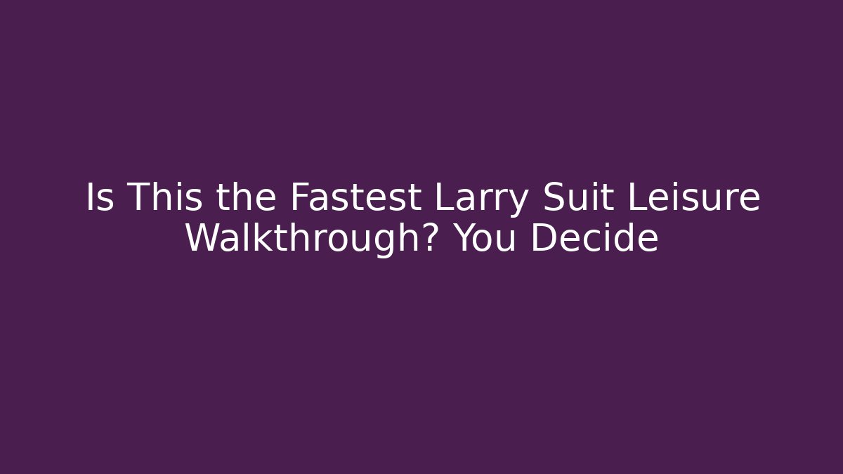 Is This the Fastest Larry Suit Leisure Walkthrough? You Decide - Vintage E-Juice