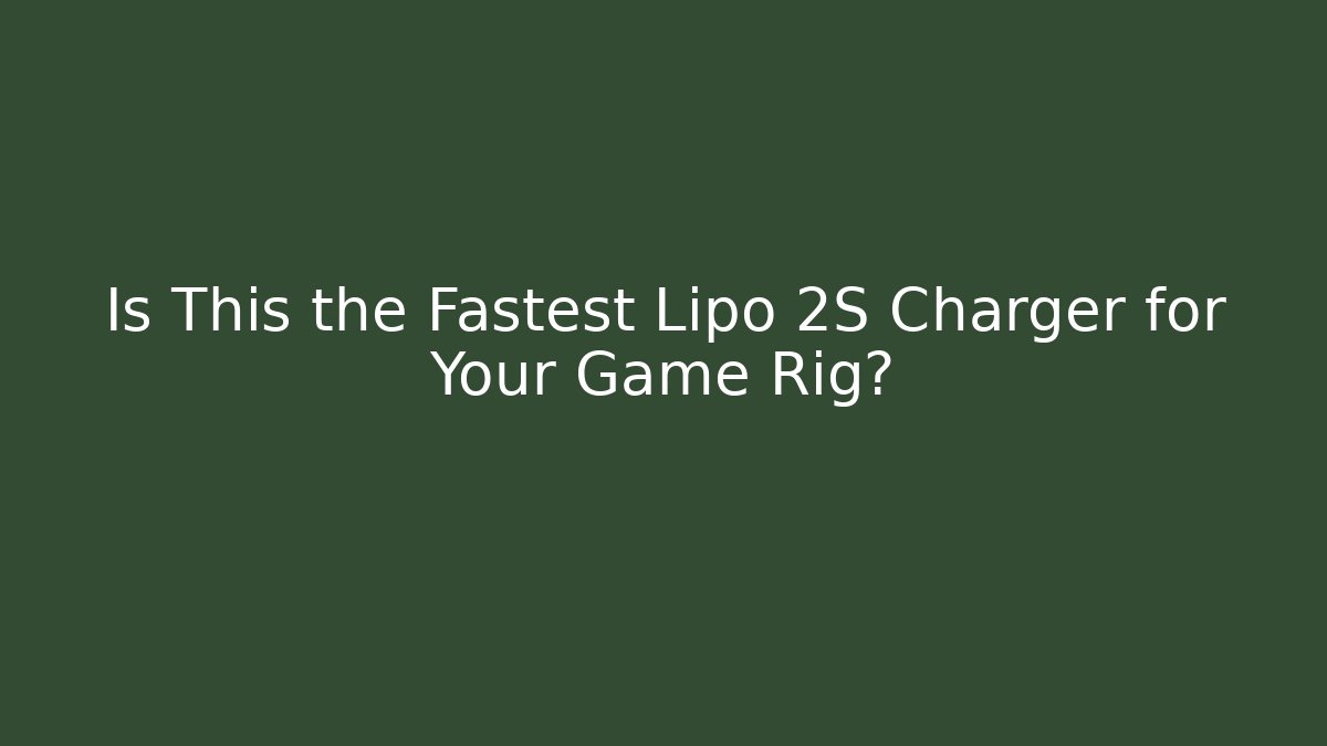 Is This the Fastest Lipo 2S Charger for Your Game Rig?