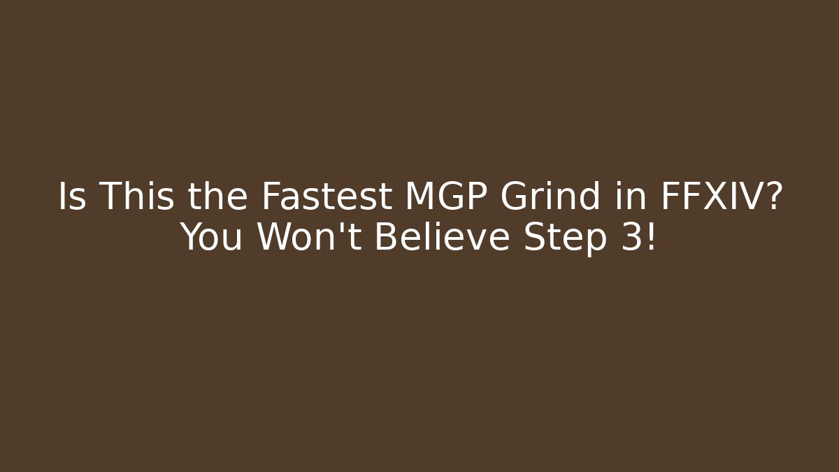 Is This the Fastest MGP Grind in FFXIV? You Won’t Believe Step 3!