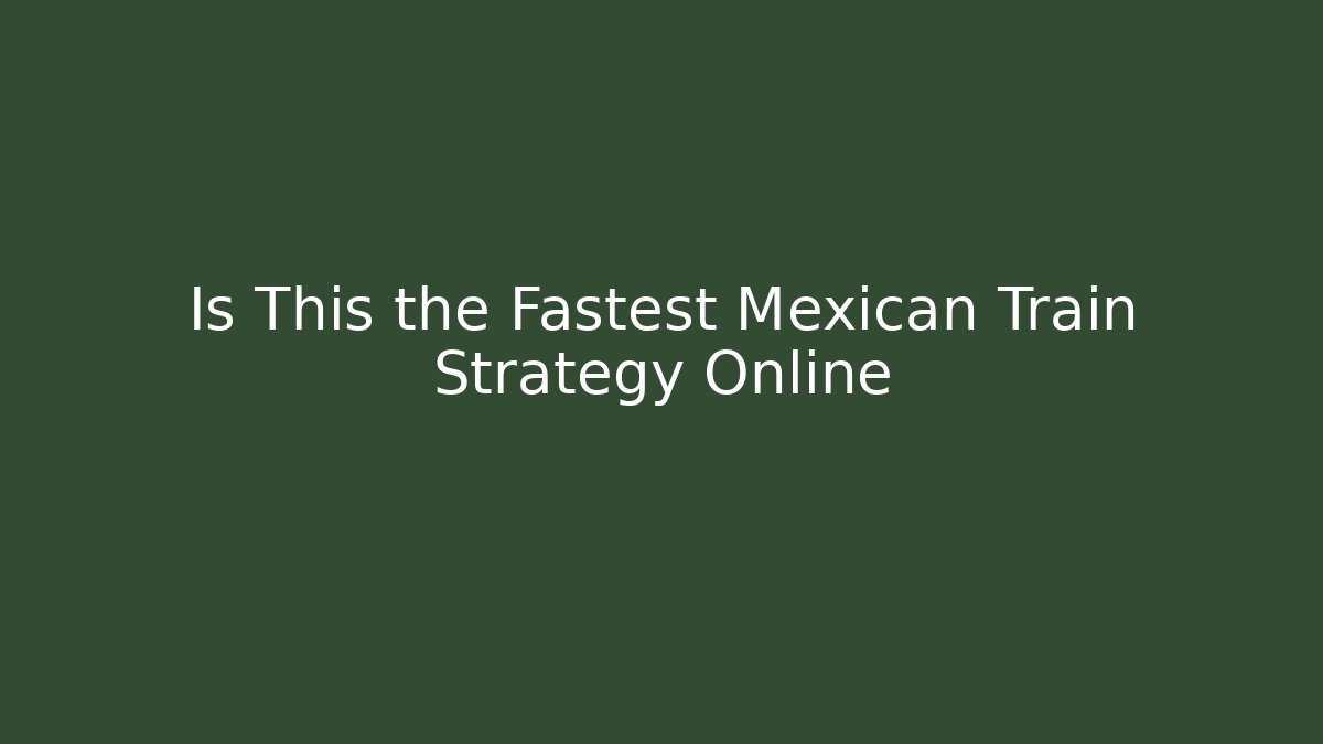 Is This the Fastest Mexican Train Strategy Online