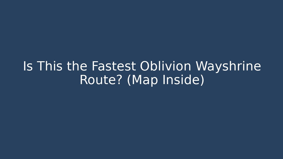 Is This the Fastest Oblivion Wayshrine Route? (Map Inside) - Vintage E-Juice