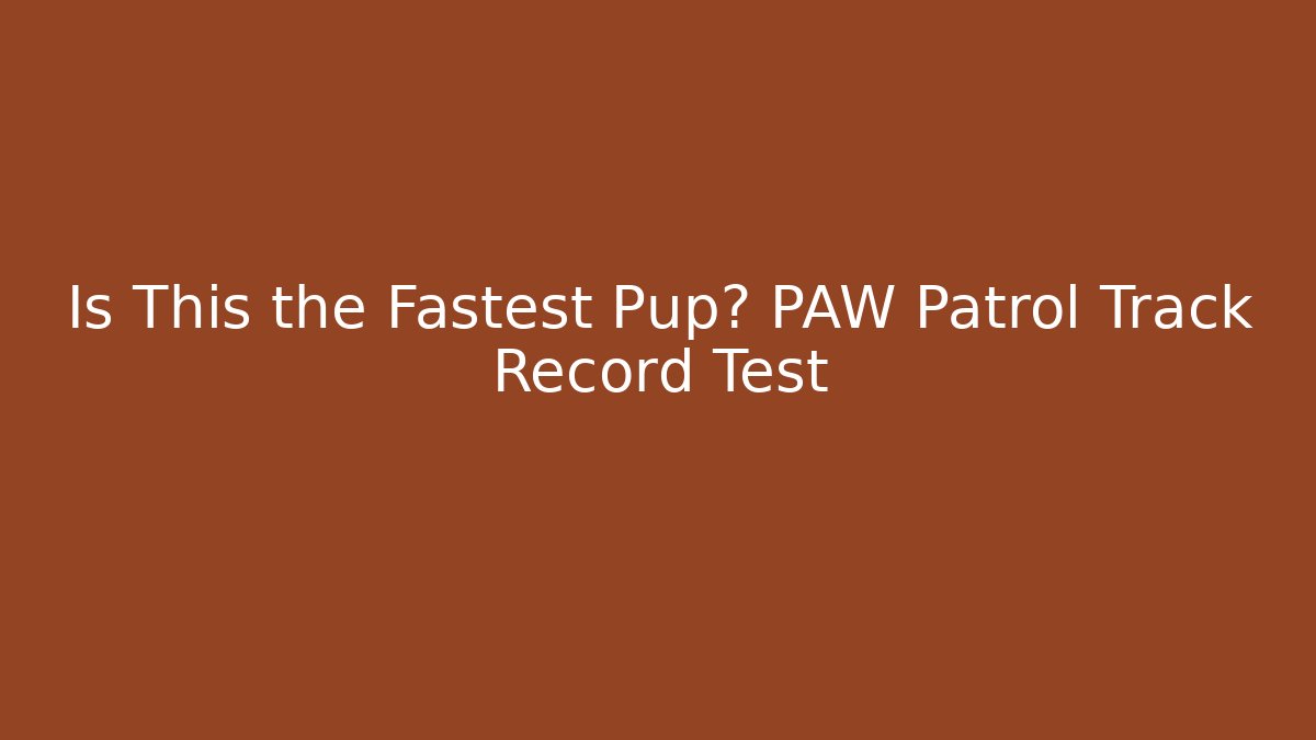 Is This the Fastest Pup? PAW Patrol Track Record Test