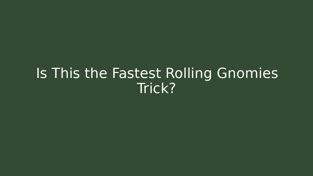 Is This the Fastest Rolling Gnomies Trick?