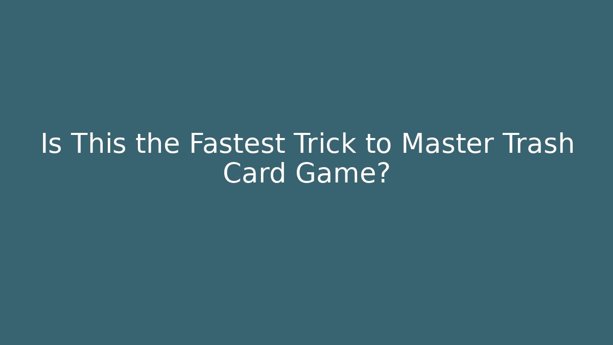 Is This the Fastest Trick to Master Trash Card Game?