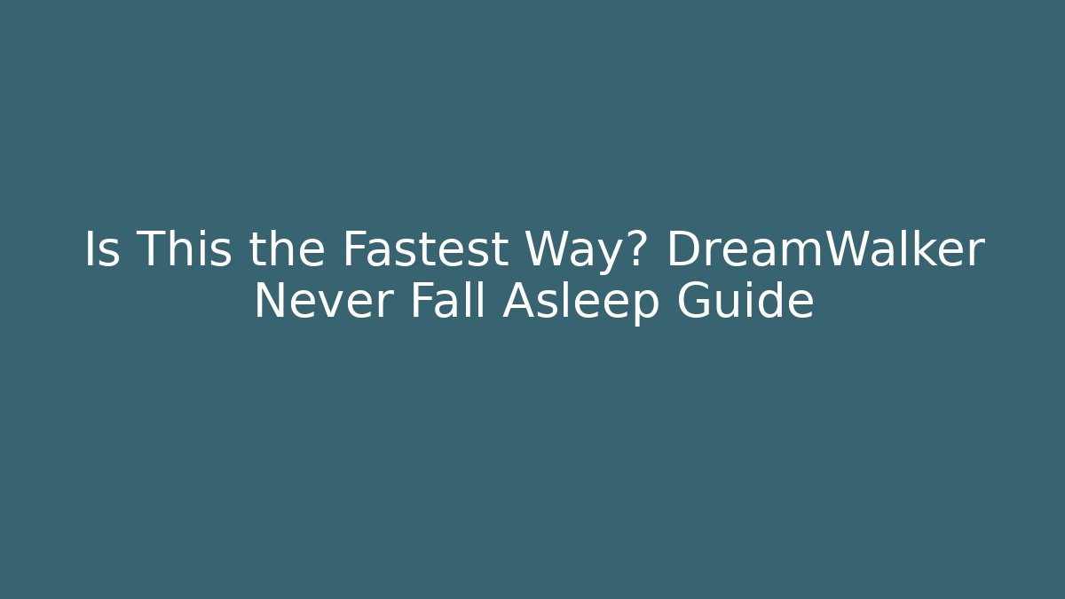 Is This the Fastest Way? DreamWalker Never Fall Asleep Guide