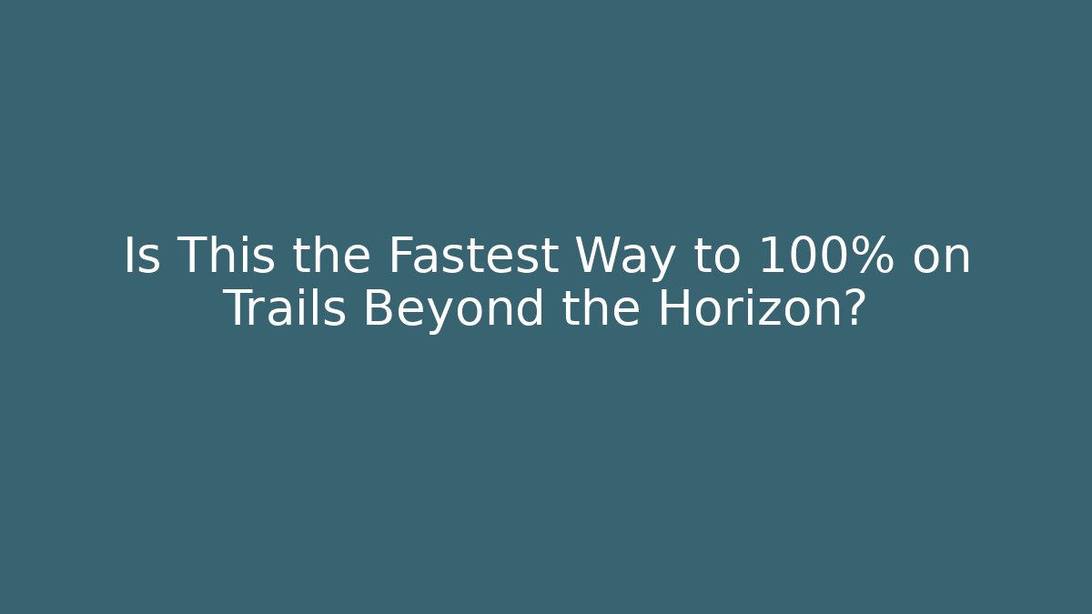 Is This the Fastest Way to 100% on Trails Beyond the Horizon?