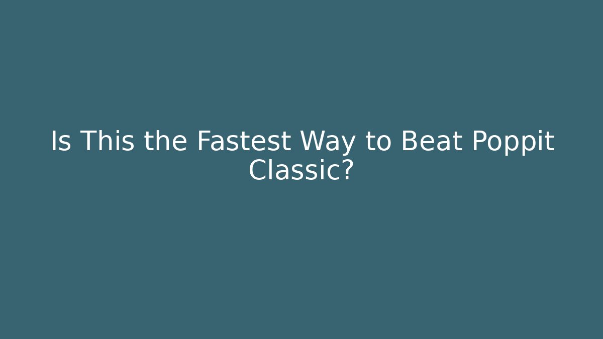 Is This the Fastest Way to Beat Poppit Classic?