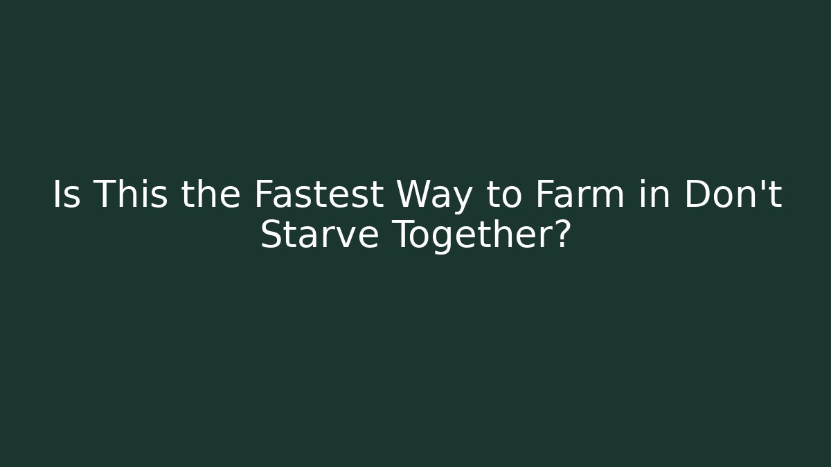 Is This the Fastest Way to Farm in Don't Starve Together?