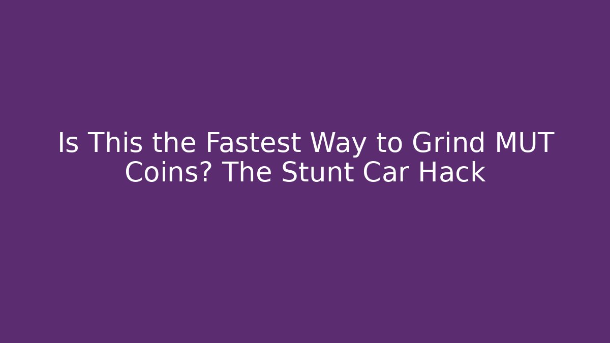 Is This the Fastest Way to Grind MUT Coins? The Stunt Car Hack