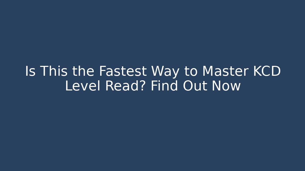 Is This the Fastest Way to Master KCD Level Read? Find Out Now