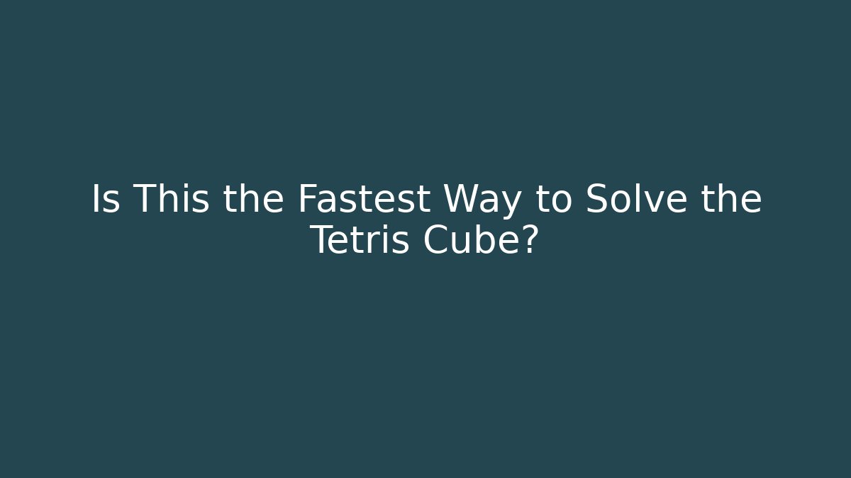Is This the Fastest Way to Solve the Tetris Cube?
