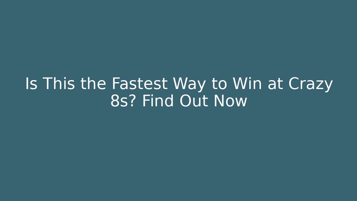 Is This the Fastest Way to Win at Crazy 8s? Find Out Now