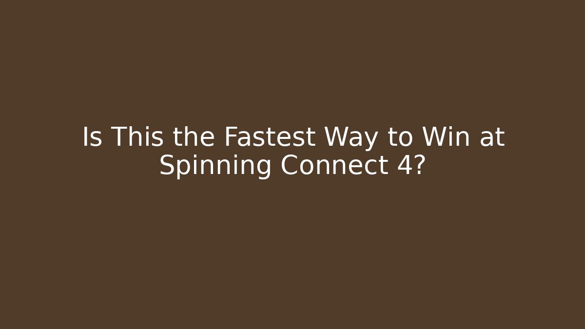Is This the Fastest Way to Win at Spinning Connect 4?