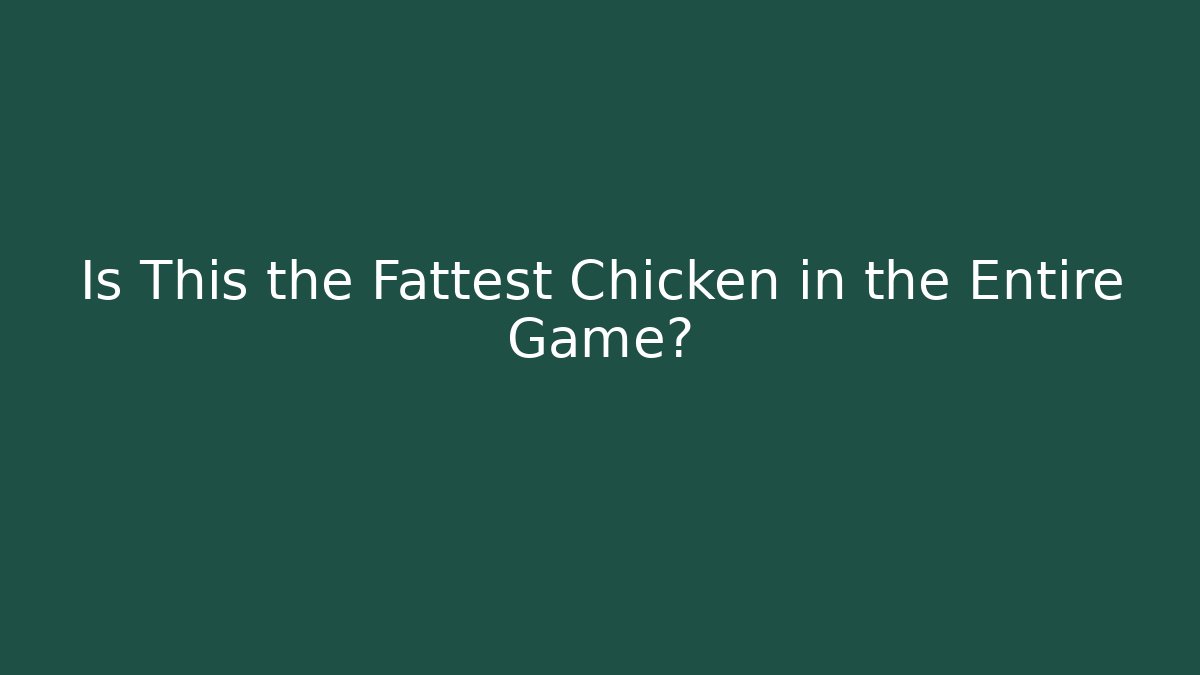 Is This the Fattest Chicken in the Entire Game?