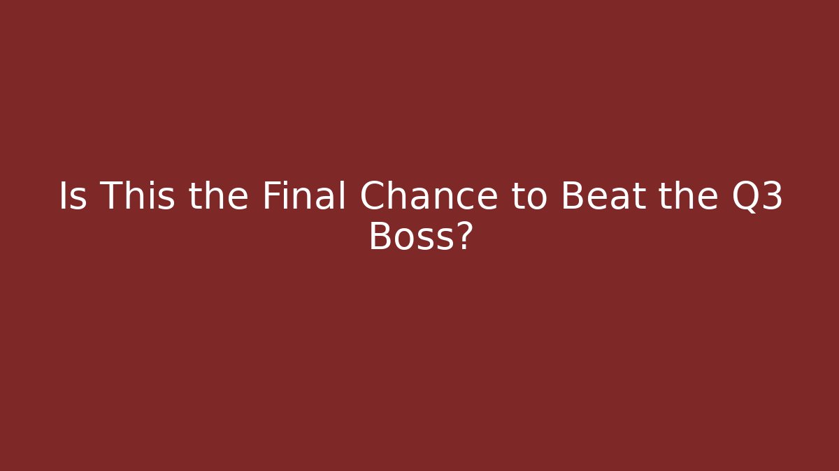 Is This the Final Chance to Beat the Q3 Boss?