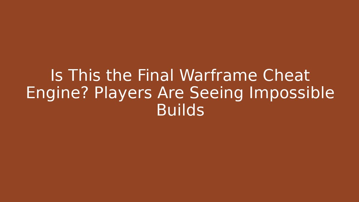 Is This the Final Warframe Cheat Engine? Players Are Seeing Impossible Builds
