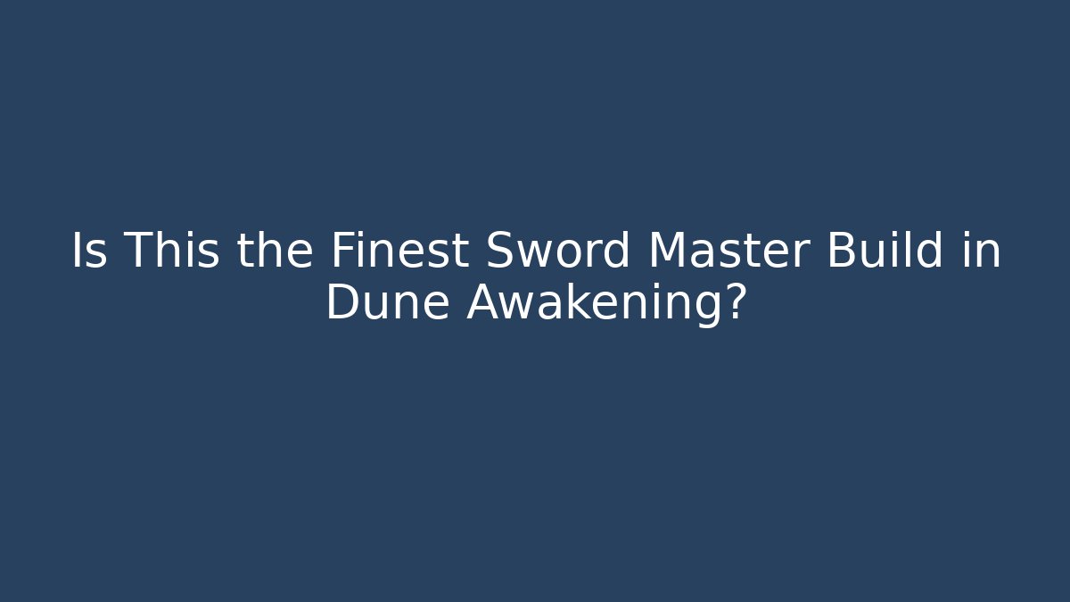 Is This the Finest Sword Master Build in Dune Awakening?
